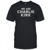 We are Charlie Kirk shirt
