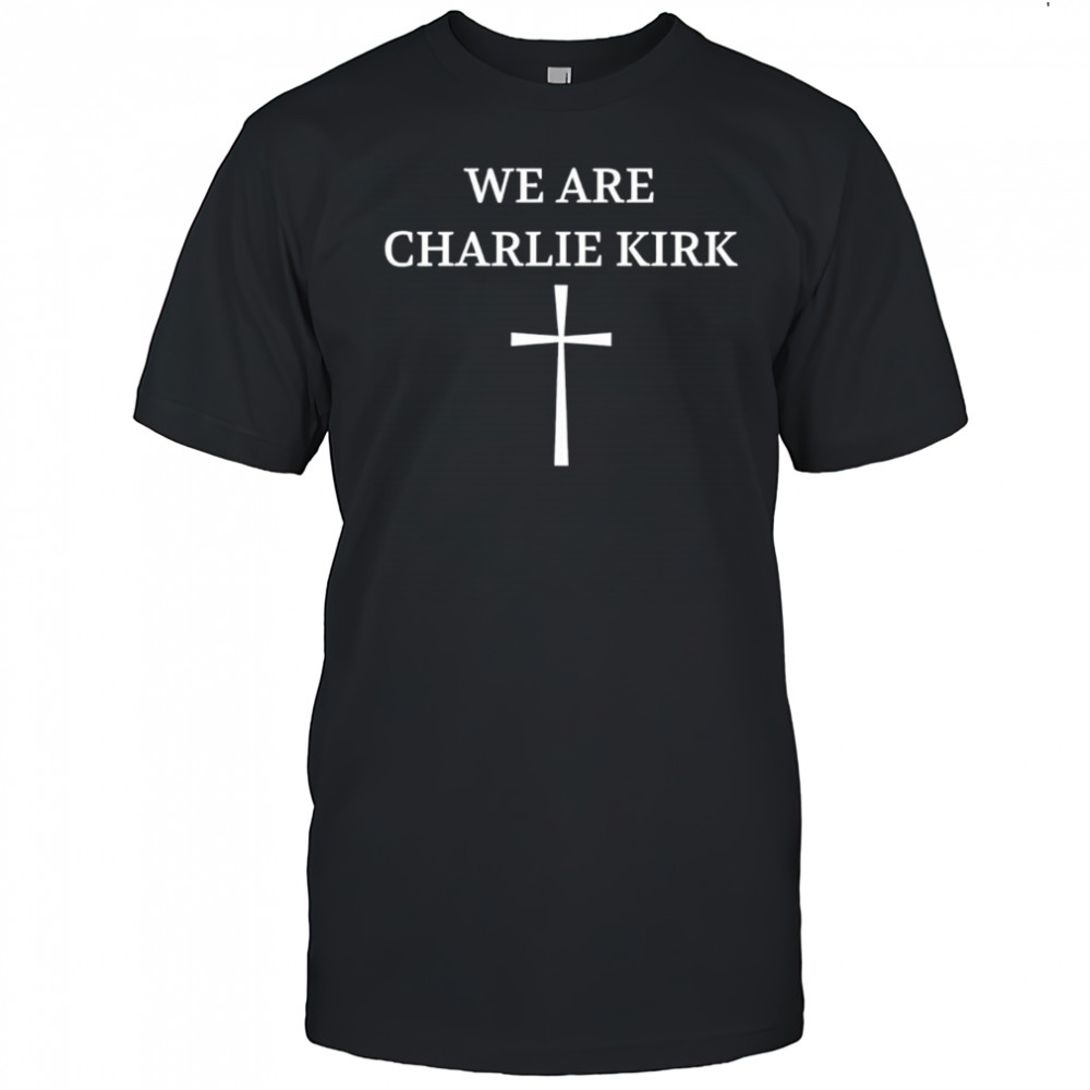 We Are Charlie Kirk Tee 2025 shirt