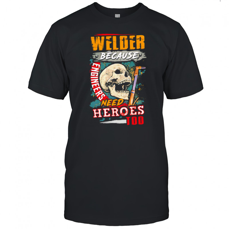 Welder because engineers need heroes too skull and torches shirt