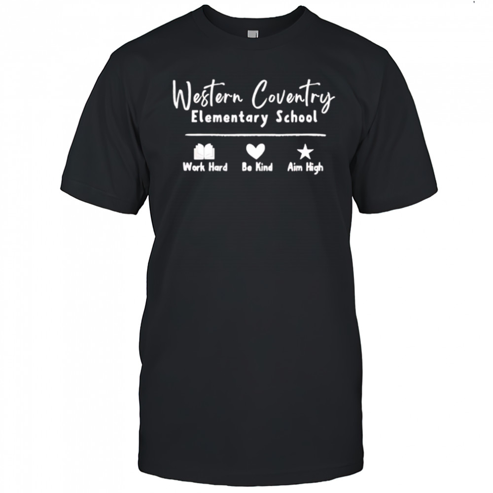 Western Coventry Elementary School Work Hard Be Kind Aim High shirt