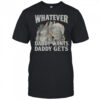 What ever daddy wants daddy gets werewolf memes shirt