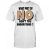 What Part Of No Don_t You Understand shirt