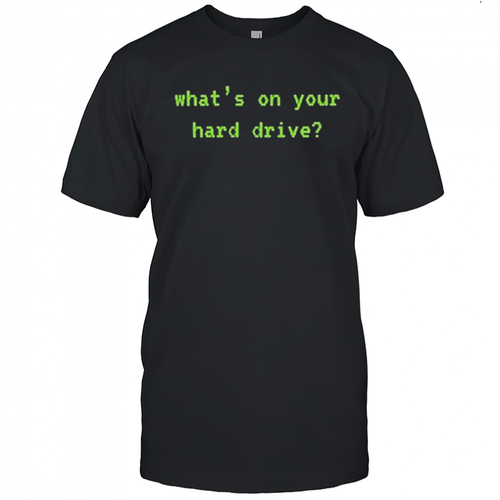 What’s On Your Hard Drive T-shirt
