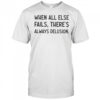 When All Else Fails There’s Always Delusion T-Shirt