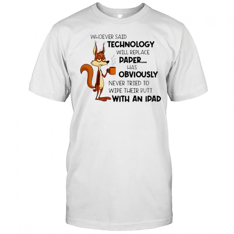 Whoever Said Technology Will Replace Paper Funny Squirrel shirt