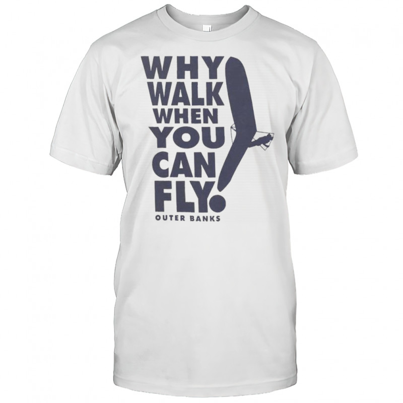 Why Walk When You Can Fly Outer Banks T-Shirt