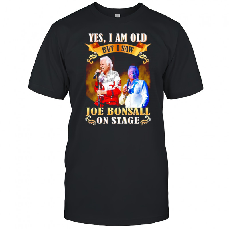 Yes I Am Old But I Saw Joe Bonsall On Stage shirt