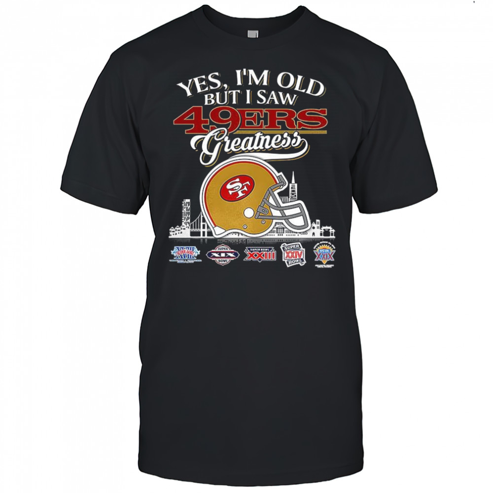 Yes I’m old but I San Francisco 49ers greatness Super Bowl helmet skyline shirt