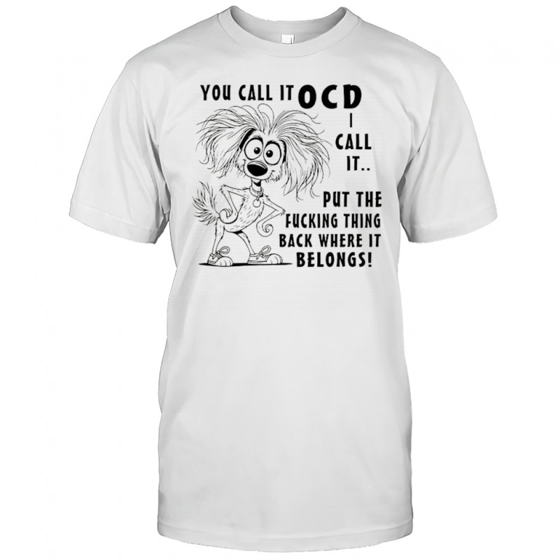 You call it OCD call it put the fucking thing back where it belongs shirt