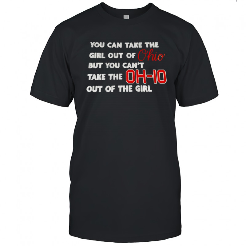 You Can Take The Girl Out Of Ohio But You Can’t Take The OH-IO Out Of The Girl shirt