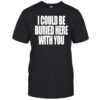 Your Arms Are My Cocoon I Could Be Buried Here With You T-shirt