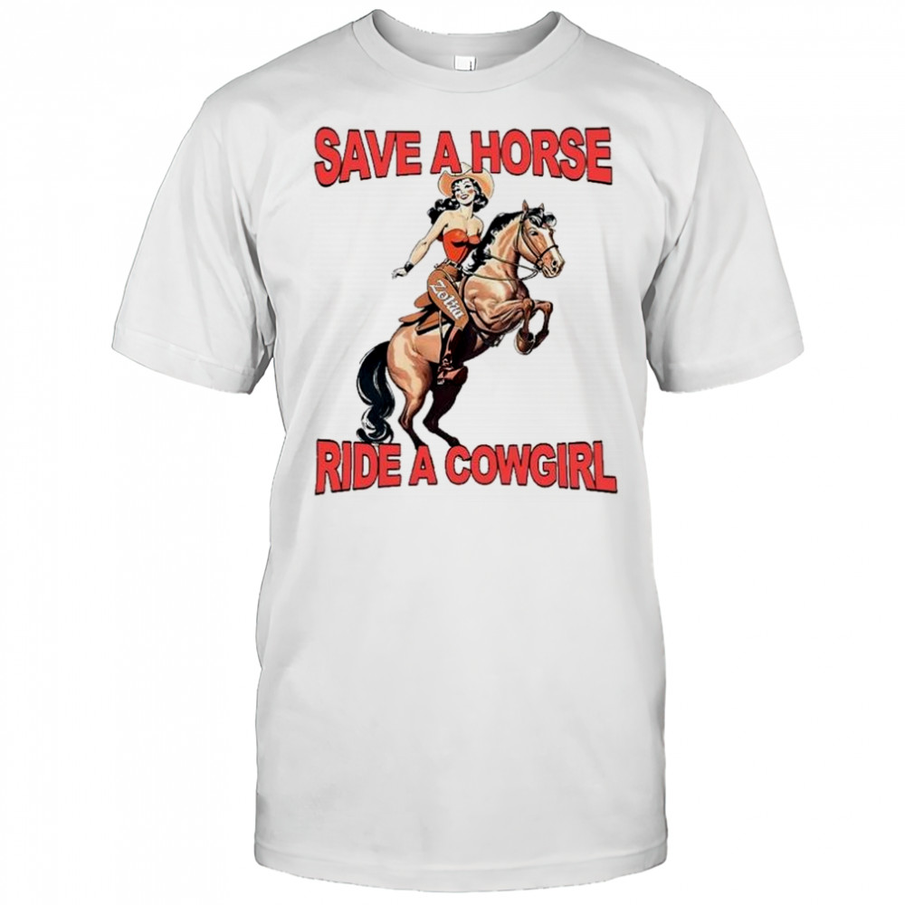 Zolita Save A Horse Ride A Cowgirl T-shirt