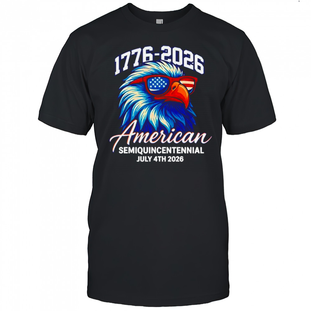 1776-2026 American Semiquincentennial July 4th 2026 Eagles Shirt