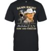 Damn Right I Am A Alan Jackson Fan Now And Forever T-Shirt