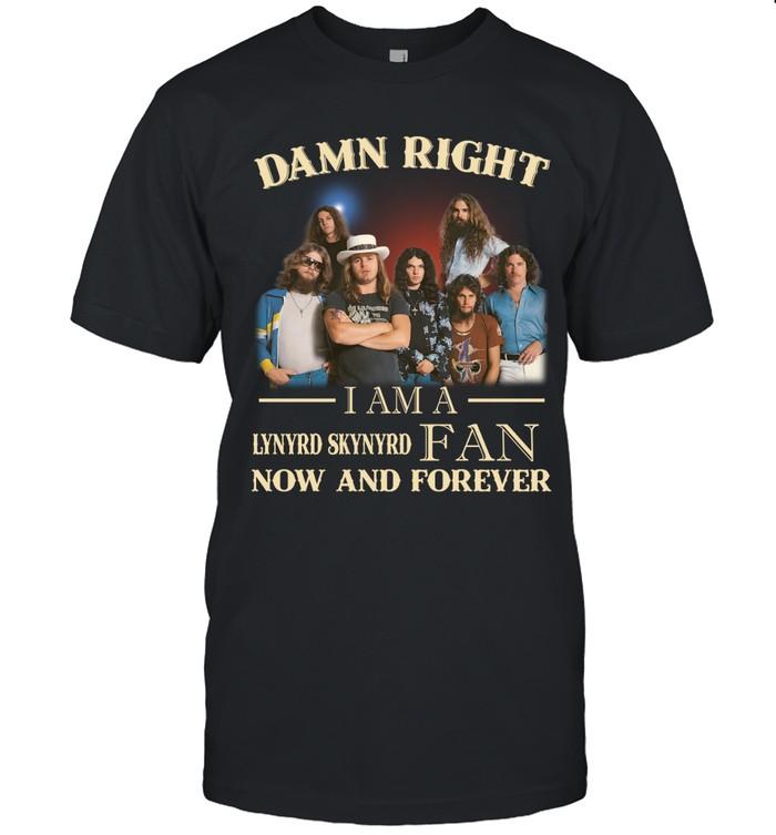 Damn Right I Am A Lynyrd Skynyrd Fan Now And Forever T-Shirt