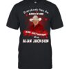 Everybody Has An Addiction Mine Just Happens To Be Alan Jackson T-Shirt