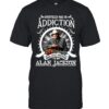 Everybody Has An Addiction Mine Just Happens To Be Alan Jackson TShirt