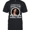 Everybody Has An Addiction Mine Just Happens To Be Shania Twain T-Shirt