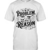 If I’m The Problem Then You Might Be The Reason T-Shirt