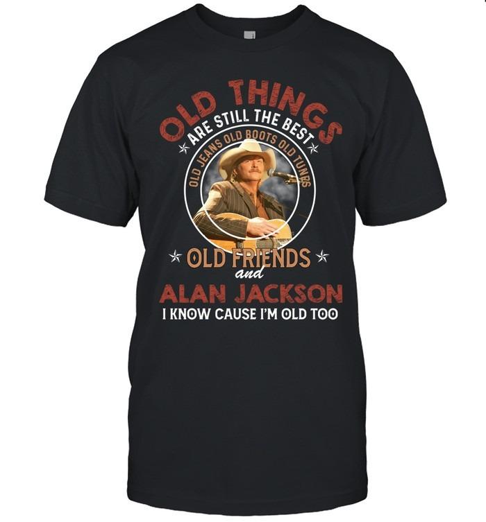 Old Friends And Alan Jackson Old Things Are Still The Best T-Shirt