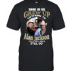 Some Of Us Grew Up Listening To Alan Jackson Still Do T-Shirt
