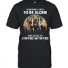 Sometime I Need To Be Alone And Listen To Lynyrd Skynyrd T-Shirt