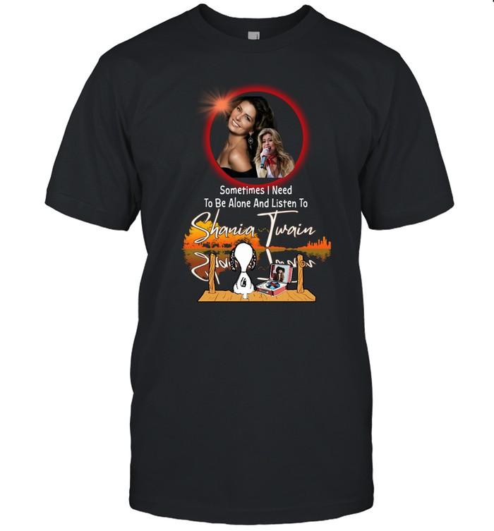 Sometimes I Need To Be Alone And Listen To Shania Twain TShirt