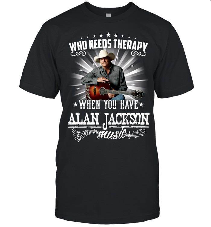 Who Needs Therapy When You Have Alan Jackson Music T-Shirt