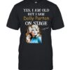 Yes I Am Old But I Saw Dolly Parton On Stage T-Shirt