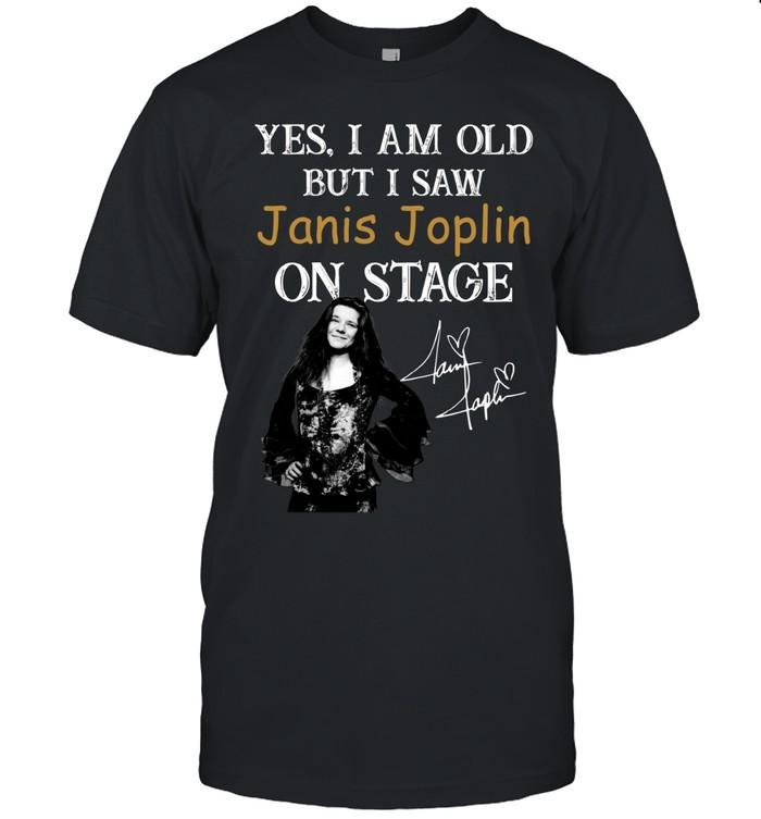 Yes I Am Old But I Saw Janis Joplin On Stage T-Shirt