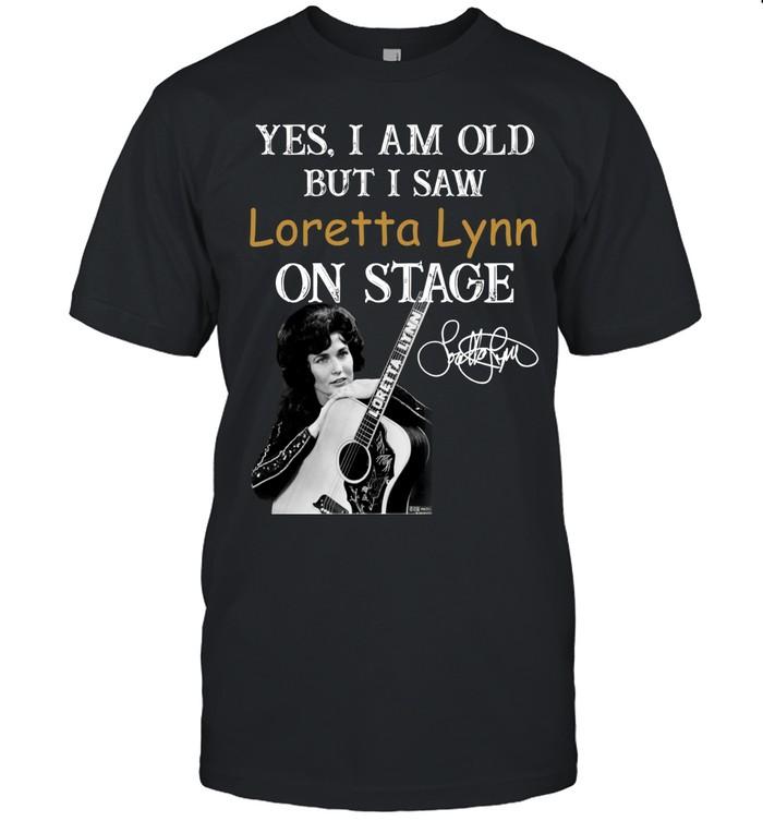 Yes I Am Old But I Saw Loretta Lynn On Stage T-Shirt
