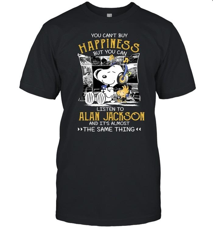 You Can’t Buy Happiness But You Can Listen to Alan Jackson and It’s Almost the Same Thing T-Shirt You Can’t Buy Happiness But You Can Listen to Alan Jackson and It’s Almost the Same Thing T-Shirt