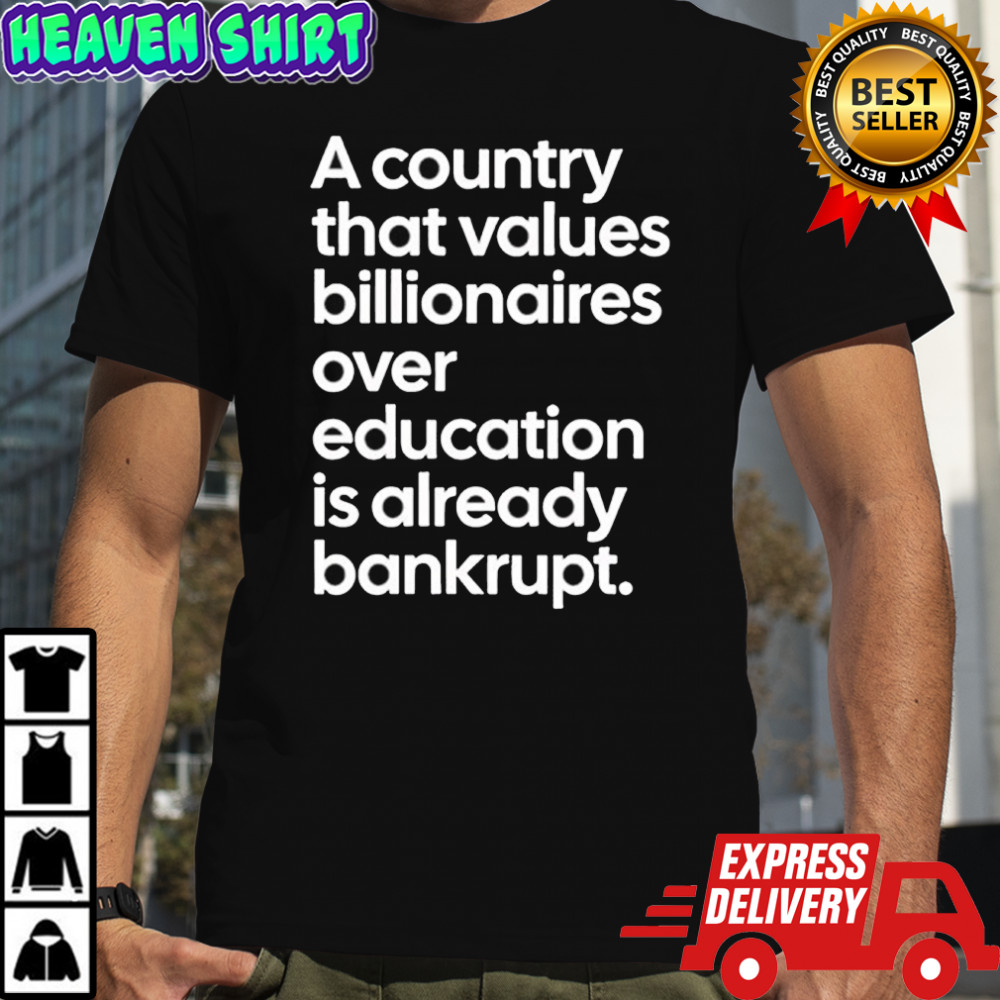 A country that values billionaires over education is already bankrupt shirt
