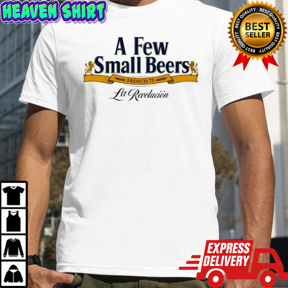 A Few Small Beers French 75 La Revolucion shirt