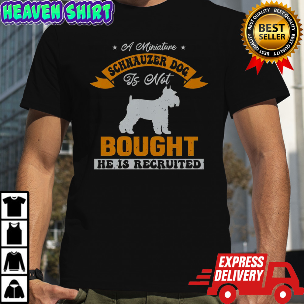 A Miniature Schnauzer Dog Is Not Bought He Is Recruited T-Shirt