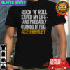 Ace Frehley Rock ‘N’ Roll saved my life and probably ruined it too shirt