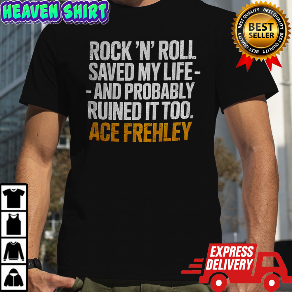Ace Frehley Rock ‘N’ Roll saved my life and probably ruined it too shirt