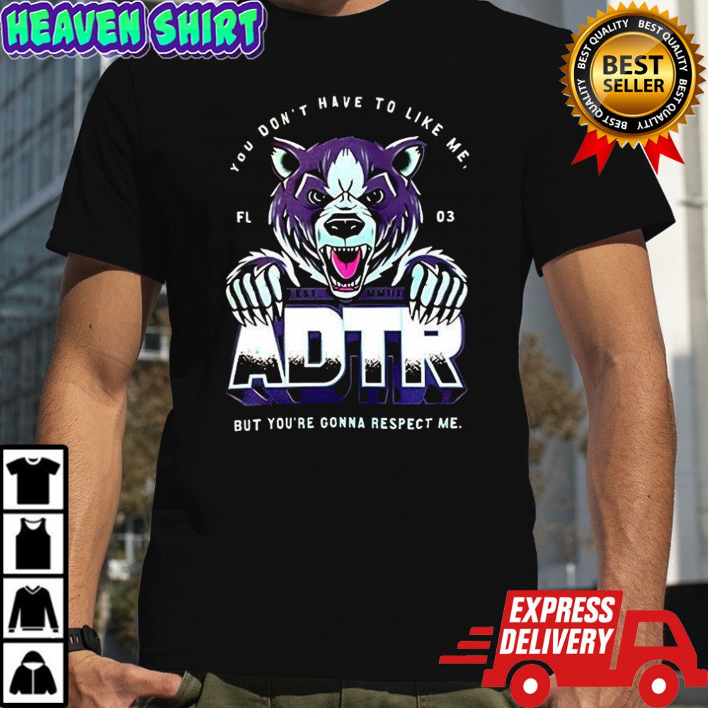 ADTR you don’t have to like me shirt