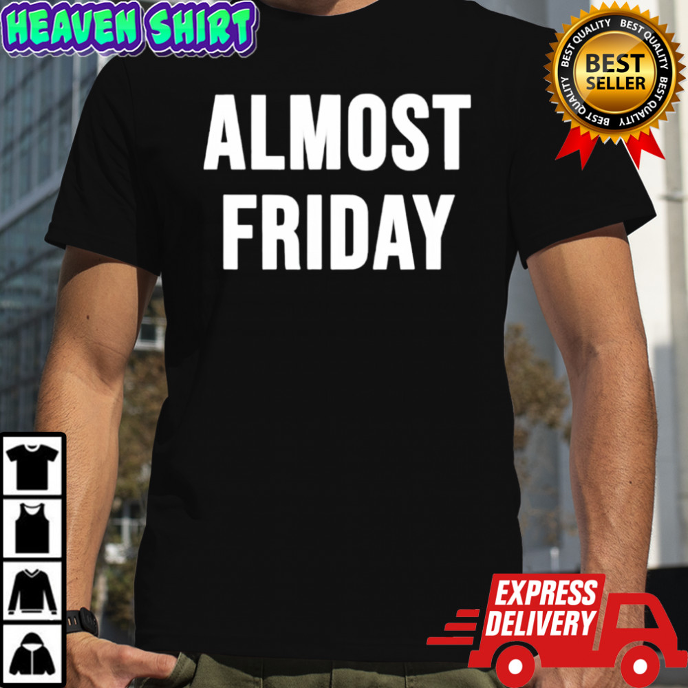 Almost friday shirt