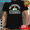 Be grateful secure a place in heaven shirt