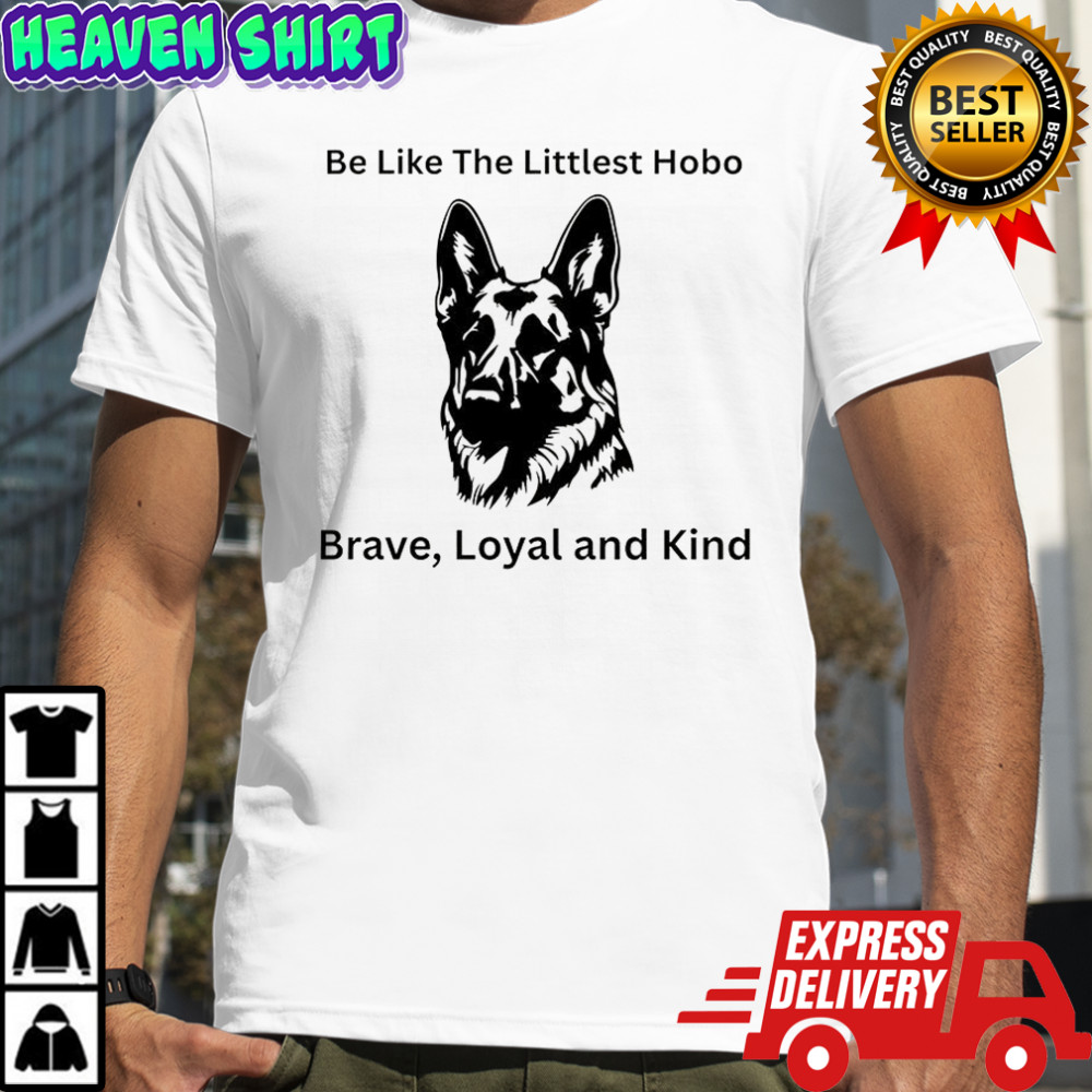 Be like the littlest hobo Brave Loyal and Kind shirt