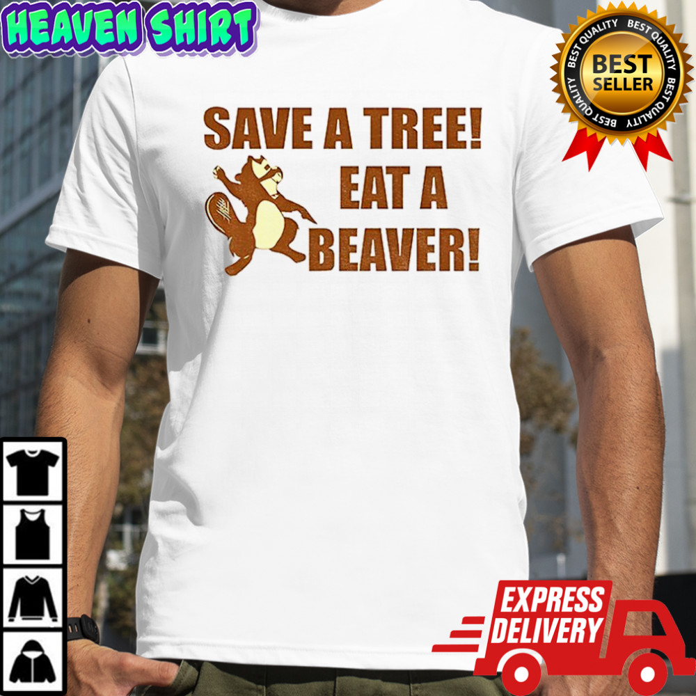 Beaver save a tree eat a beaver shirt
