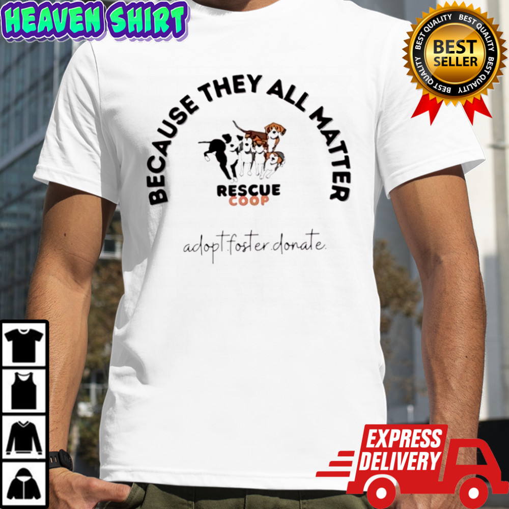 Because They All Matter Rescue Coop T-shirts