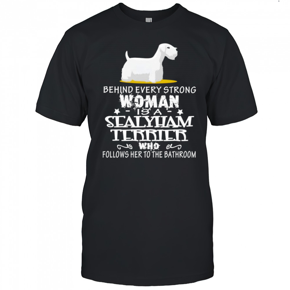 Behind Every Strong Woman Is A Sealyham Terrier Follows Her To The Bathroom Shirt