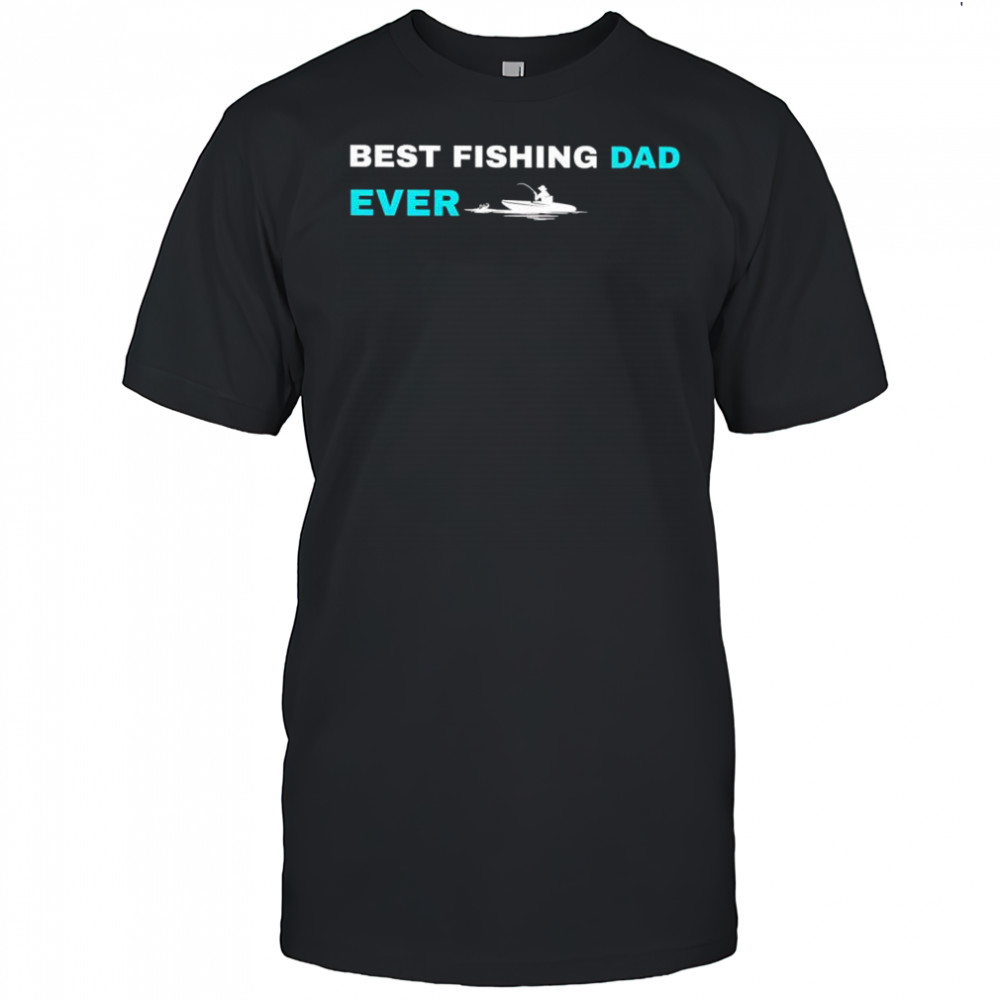 Best Fishing Dad Ever Shirt
