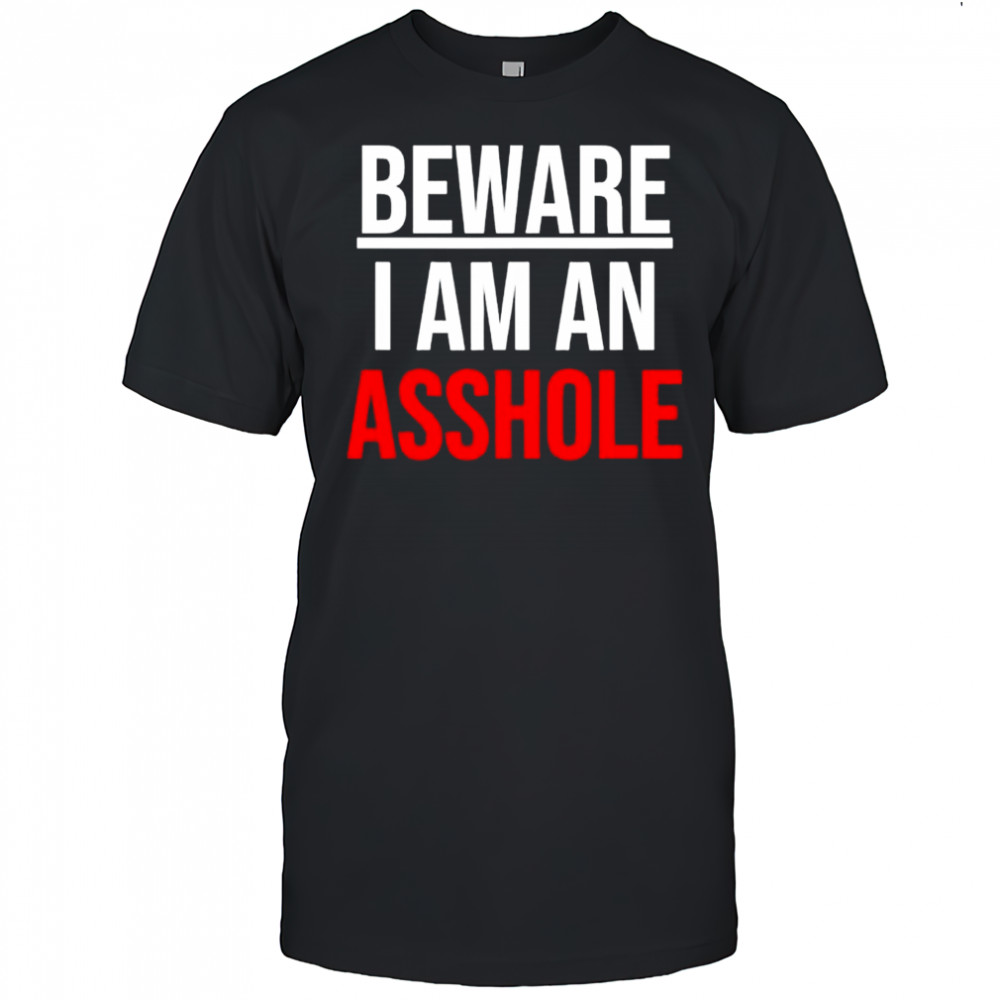 Beware i am an asshole shirt