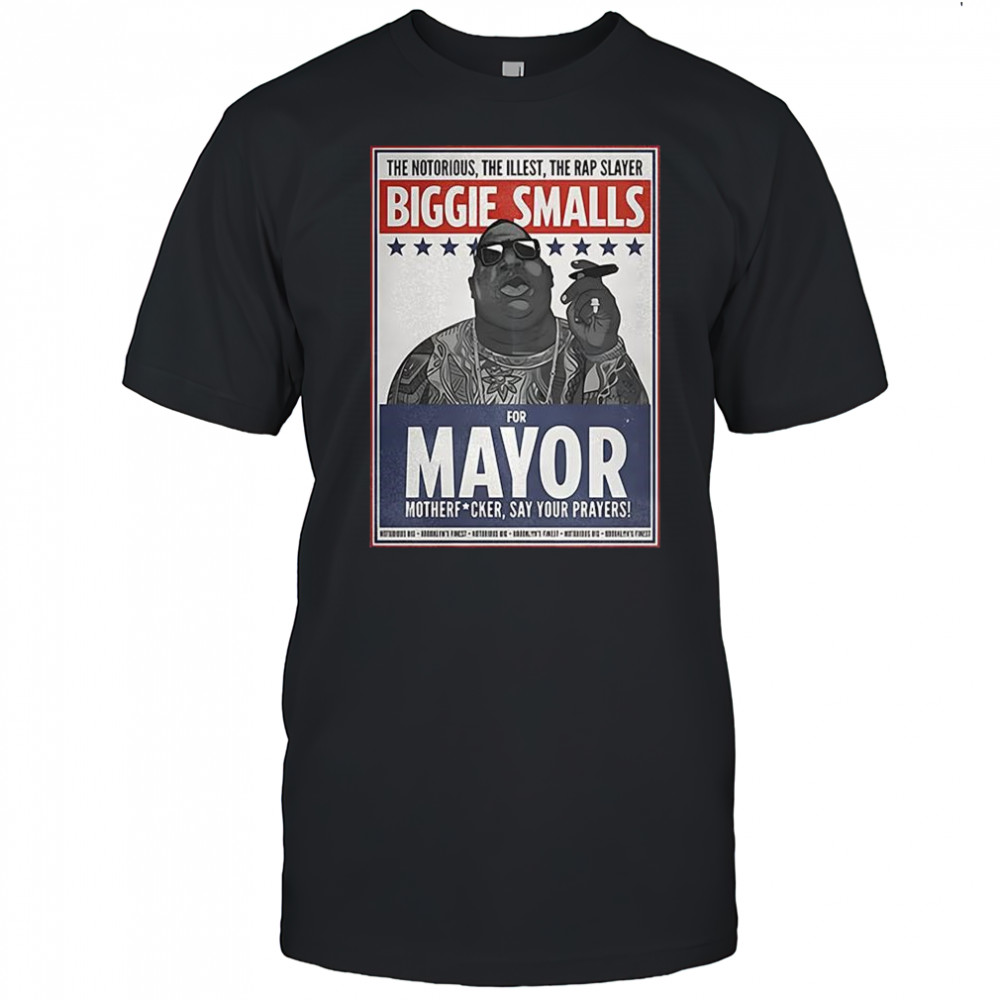 Biggie Smalls for mayor mother Fcker say your prayers shirt
