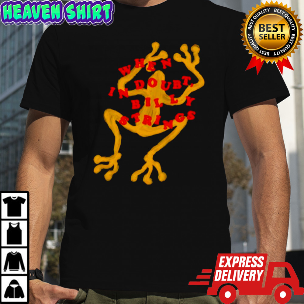 Billystringss When in Doubt shirt