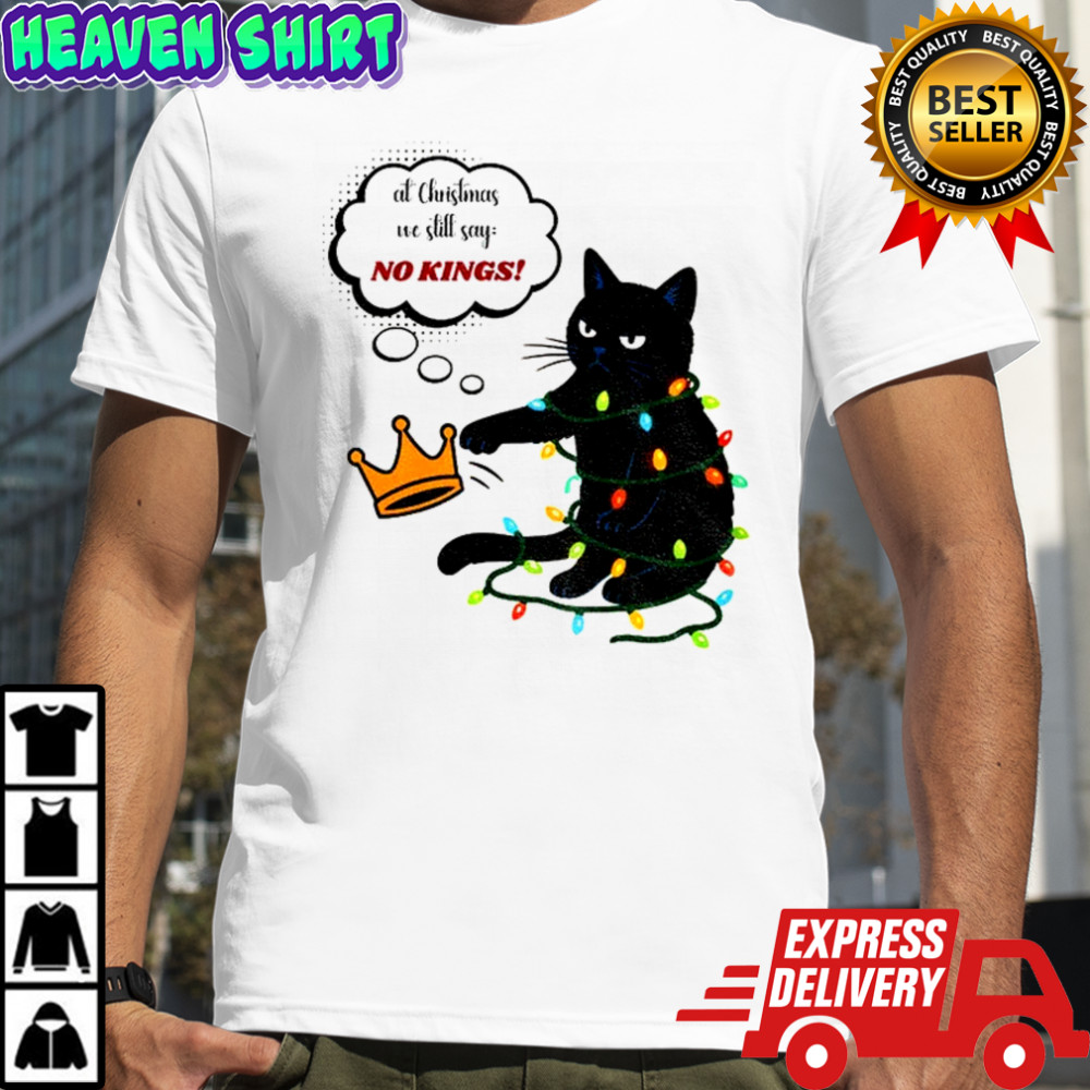 Black cat at Christmas we still say no kings Christmas shirt