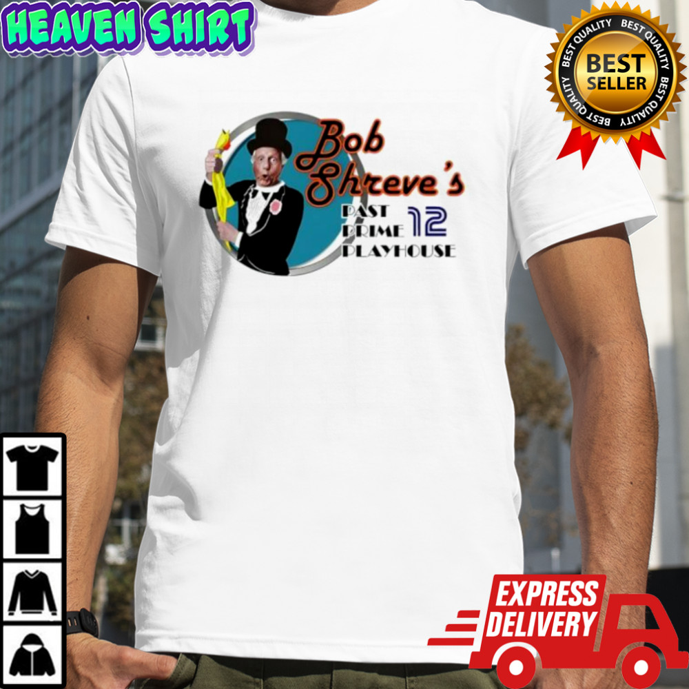 Bob shreve’s past prime playhouse shirt